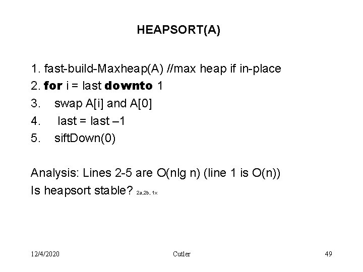 HEAPSORT(A) 1. fast-build-Maxheap(A) //max heap if in-place 2. for i = last downto 1