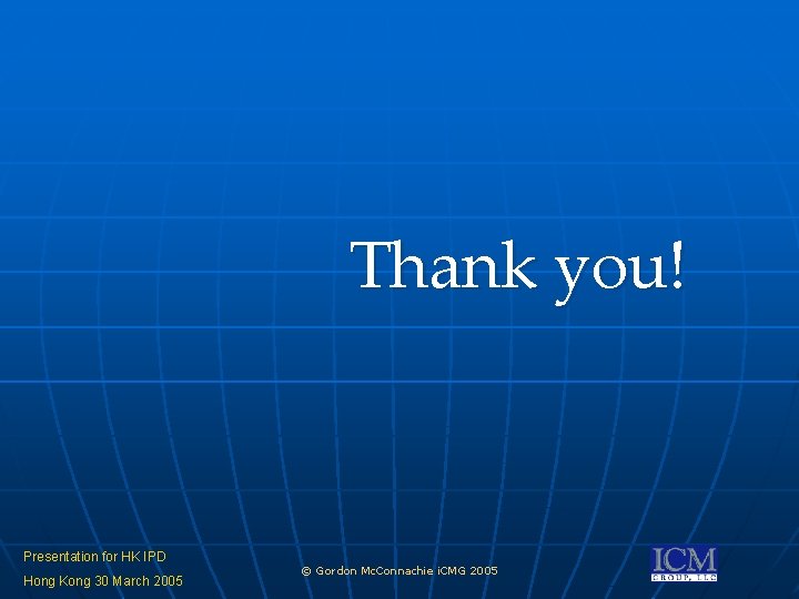Thank you! Presentation for HK IPD Hong Kong 30 March 2005 © Gordon Mc. Thank you! Presentation for HK IPD Hong Kong 30 March 2005 © Gordon Mc.