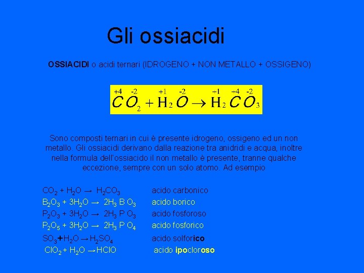 Gli ossiacidi OSSIACIDI o acidi ternari (IDROGENO + NON METALLO + OSSIGENO) Sono composti