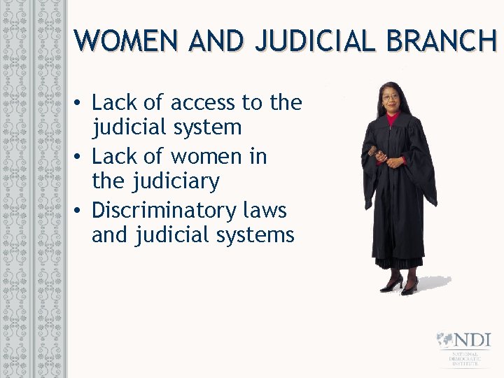 WOMEN AND JUDICIAL BRANCH • Lack of access to the judicial system • Lack