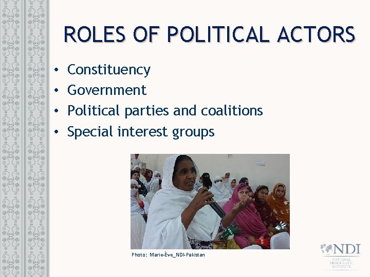 ROLES OF POLITICAL ACTORS • • Constituency Government Political parties and coalitions Special interest