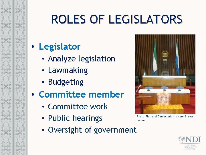 ROLES OF LEGISLATORS • Legislator • Analyze legislation • Lawmaking • Budgeting • Committee