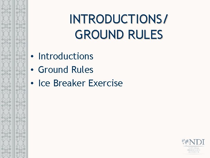INTRODUCTIONS/ GROUND RULES • Introductions • Ground Rules • Ice Breaker Exercise 