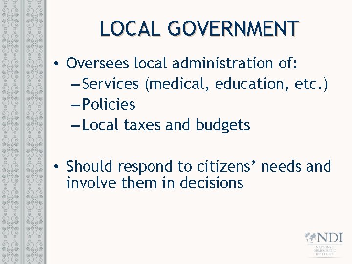 LOCAL GOVERNMENT • Oversees local administration of: – Services (medical, education, etc. ) –