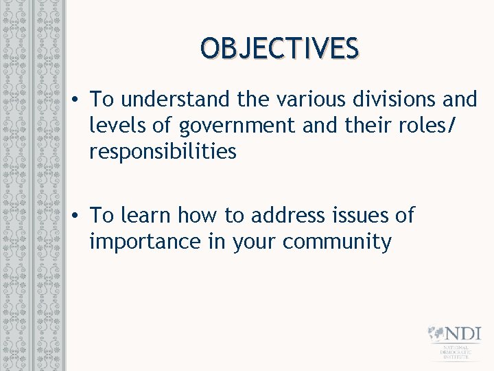 OBJECTIVES • To understand the various divisions and levels of government and their roles/