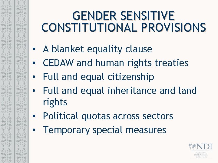 GENDER SENSITIVE CONSTITUTIONAL PROVISIONS A blanket equality clause CEDAW and human rights treaties Full