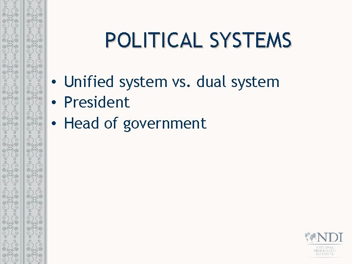 POLITICAL SYSTEMS • Unified system vs. dual system • President • Head of government