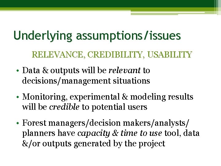 Underlying assumptions/issues RELEVANCE, CREDIBILITY, USABILITY • Data & outputs will be relevant to decisions/management
