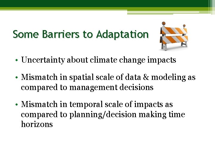 Some Barriers to Adaptation • Uncertainty about climate change impacts • Mismatch in spatial