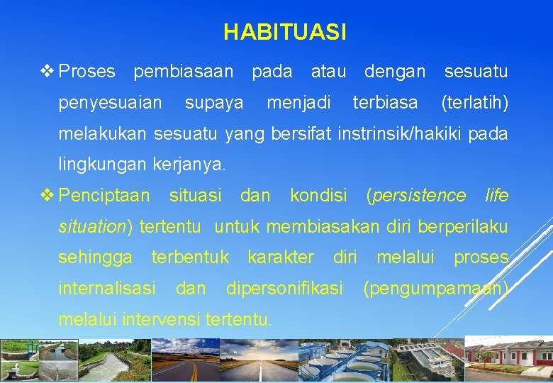 HABITUASI v Proses pembiasaan pada atau dengan sesuatu penyesuaian supaya menjadi terbiasa (terlatih) melakukan