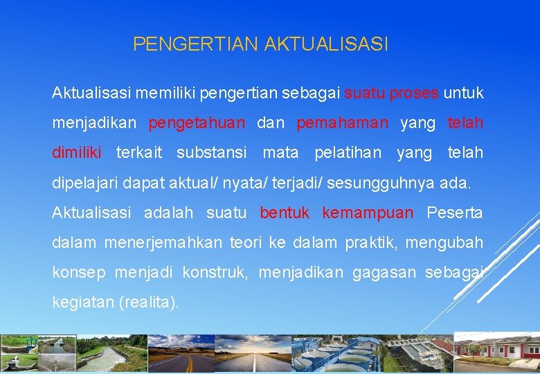 PENGERTIAN AKTUALISASI Aktualisasi memiliki pengertian sebagai suatu proses untuk menjadikan pengetahuan dan pemahaman yang