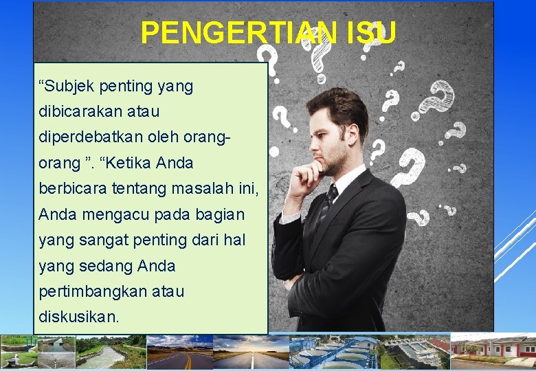 PENGERTIAN ISU “Subjek penting yang dibicarakan atau diperdebatkan oleh orang ”. “Ketika Anda berbicara