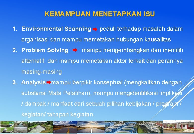 KEMAMPUAN MENETAPKAN ISU 1. Environmental Scanning peduli terhadap masalah dalam organisasi dan mampu memetakan