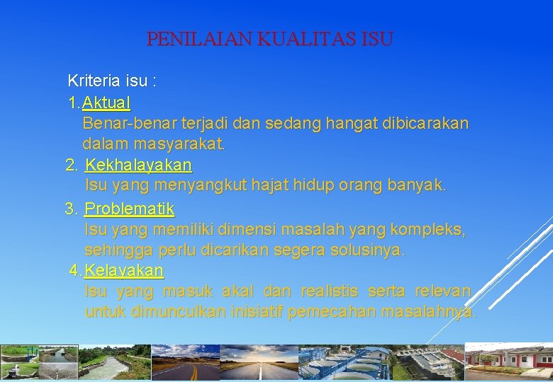 PENILAIAN KUALITAS ISU Kriteria isu : 1. Aktual Benar-benar terjadi dan sedang hangat dibicarakan