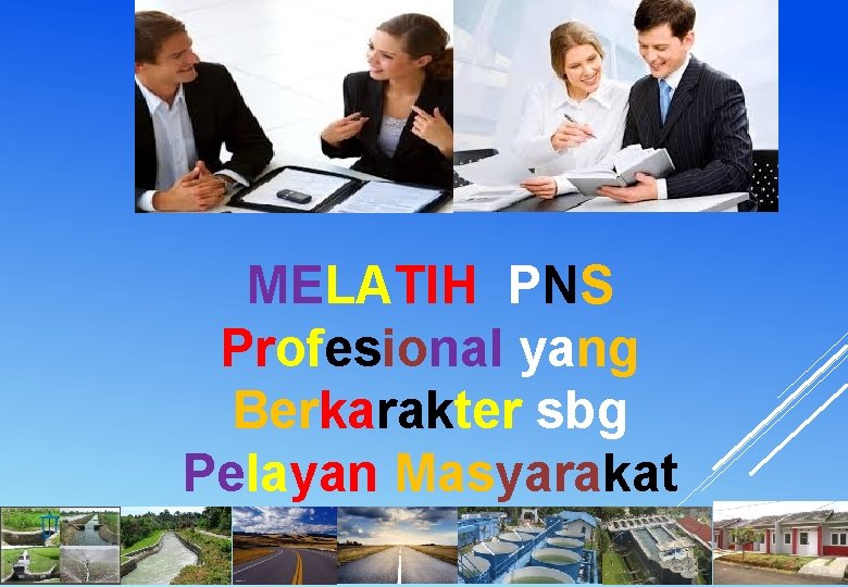 MELATIH PNS Profesional yang Berkarakter sbg Pelayan Masyarakat 