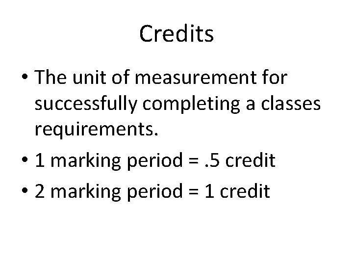 Credits • The unit of measurement for successfully completing a classes requirements. • 1