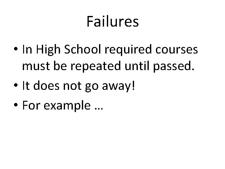Failures • In High School required courses must be repeated until passed. • It