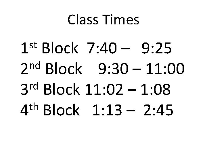 Class Times st 1 Block 7: 40 – 9: 25 nd 2 Block 9: