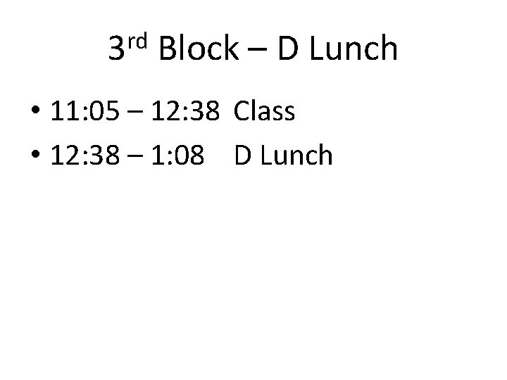 rd 3 Block – D Lunch • 11: 05 – 12: 38 Class •