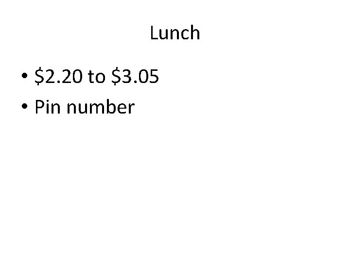 Lunch • $2. 20 to $3. 05 • Pin number 