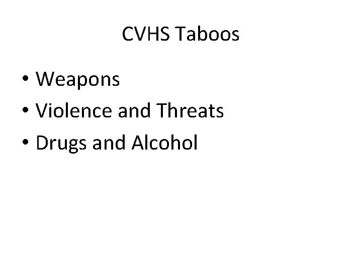 CVHS Taboos • Weapons • Violence and Threats • Drugs and Alcohol 