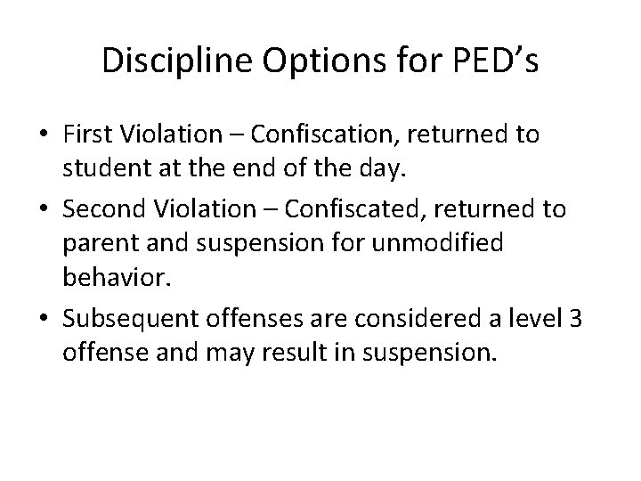 Discipline Options for PED’s • First Violation – Confiscation, returned to student at the