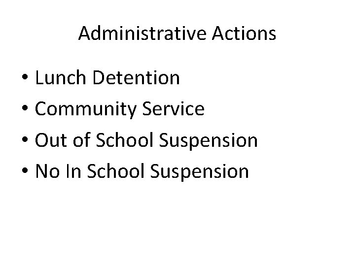 Administrative Actions • Lunch Detention • Community Service • Out of School Suspension •