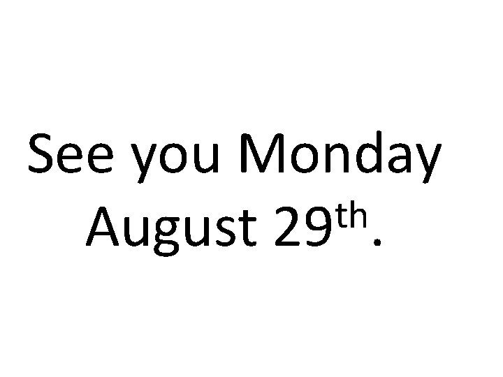 See you Monday th August 29. 