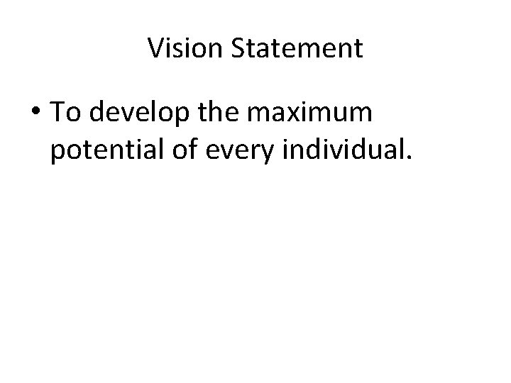 Vision Statement • To develop the maximum potential of every individual. 