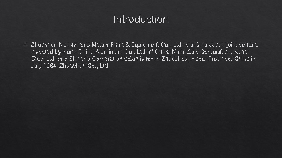 Introduction Zhuoshen Non-ferrous Metals Plant & Equipment Co. , Ltd. is a Sino-Japan joint