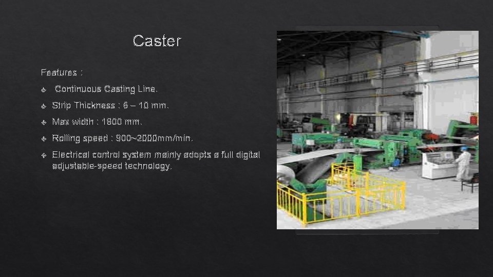 Caster Features : v Continuous Casting Line. v Strip Thickness : 6 – 10
