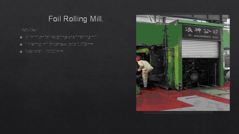 Foil Rolling Mill. Features : v Aluminium foil roughing and finishing mill. v Finishing