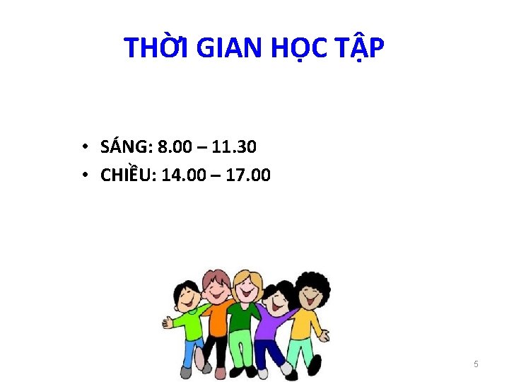 THỜI GIAN HỌC TẬP • SÁNG: 8. 00 – 11. 30 • CHIỀU: 14.