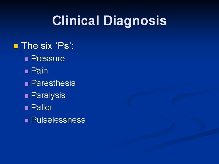 Clinical Diagnosis n The six ‘Ps’: Pressure n Pain n Paresthesia n Paralysis n