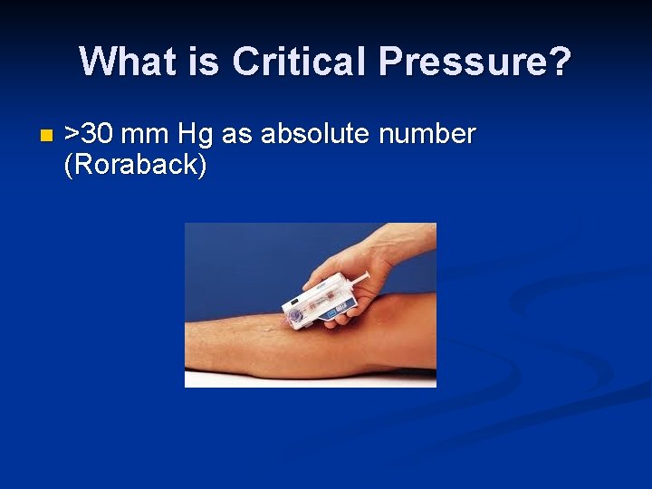 What is Critical Pressure? n >30 mm Hg as absolute number (Roraback) 