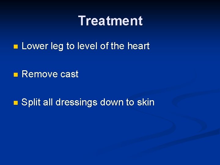 Treatment n Lower leg to level of the heart n Remove cast n Split