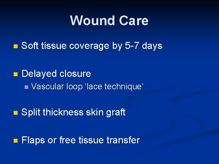 Wound Care n Soft tissue coverage by 5 -7 days n Delayed closure n