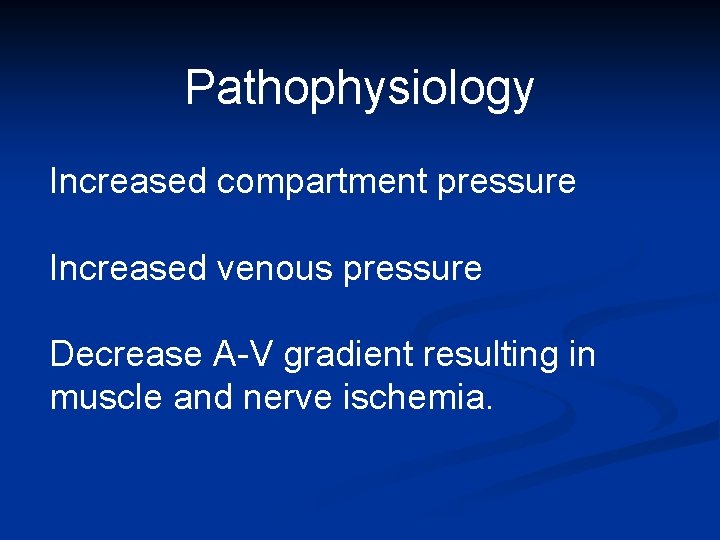 Pathophysiology Increased compartment pressure Increased venous pressure Decrease A-V gradient resulting in muscle and