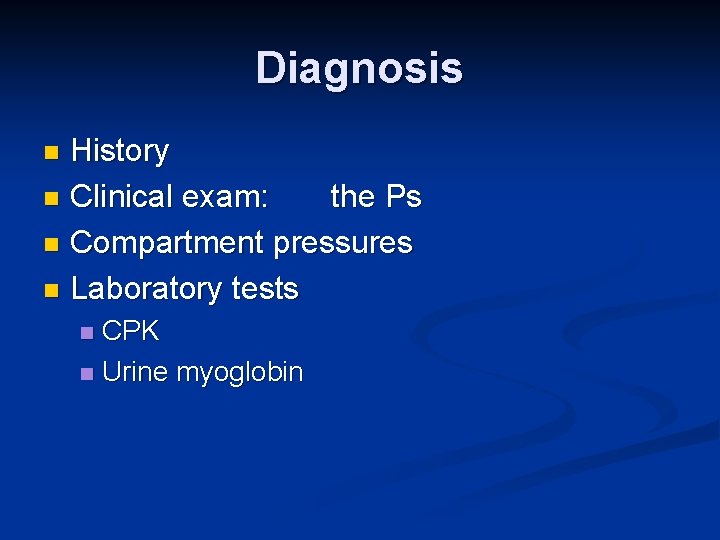 Diagnosis History n Clinical exam: the Ps n Compartment pressures n Laboratory tests n