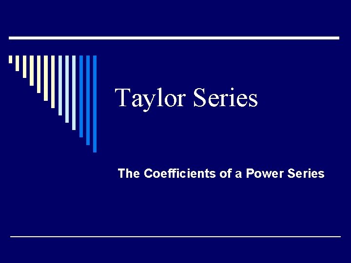 Taylor Series The Coefficients of a Power Series 