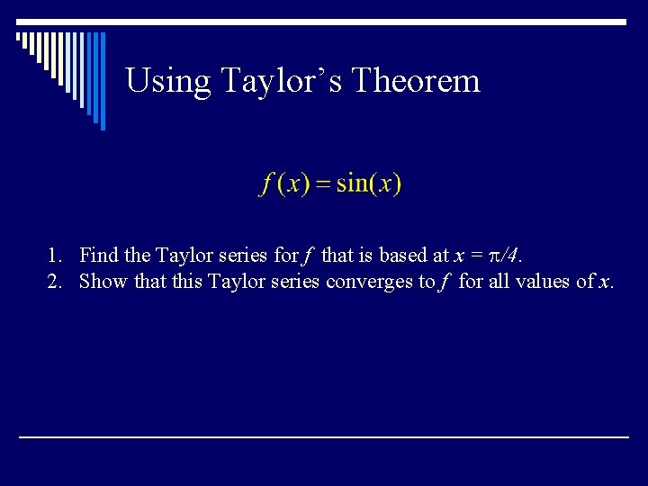 Using Taylor’s Theorem 1. Find the Taylor series for f that is based at