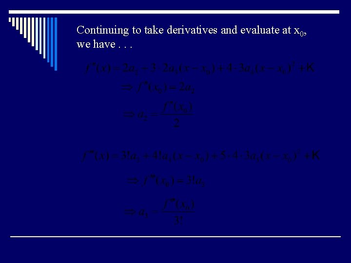 Continuing to take derivatives and evaluate at x 0, we have. . . 