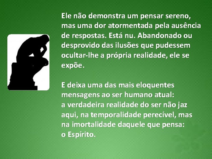 Ele não demonstra um pensar sereno, mas uma dor atormentada pela ausência de respostas.