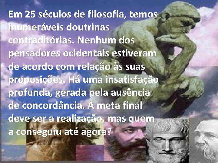 Em 25 séculos de filosofia, temos inumeráveis doutrinas contraditórias. Nenhum dos pensadores ocidentais estiveram