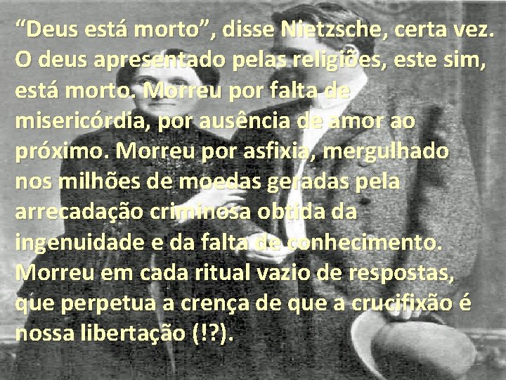 “Deus está morto”, disse Nietzsche, certa vez. O deus apresentado pelas religiões, este sim,