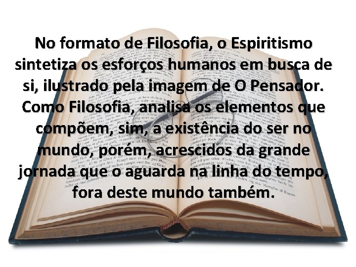 No formato de Filosofia, o Espiritismo sintetiza os esforços humanos em busca de si,