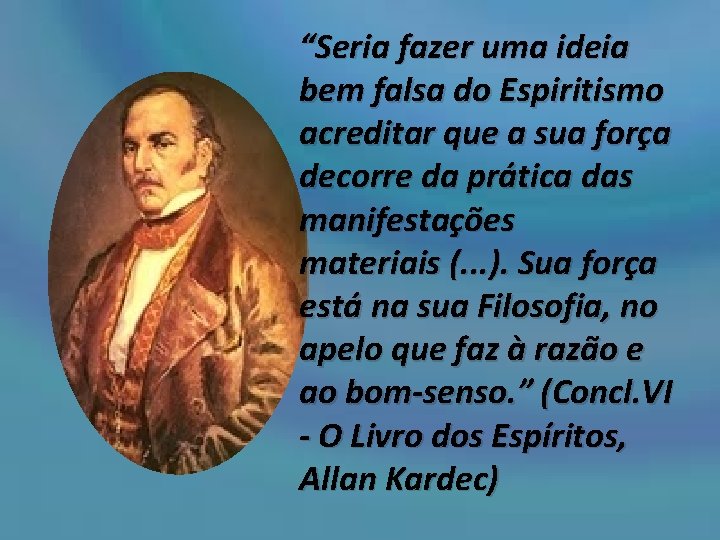 “Seria fazer uma ideia bem falsa do Espiritismo acreditar que a sua força decorre