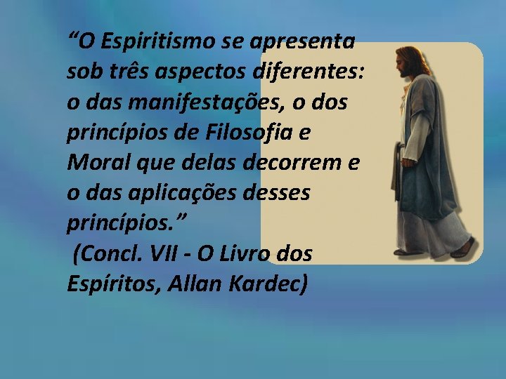 “O Espiritismo se apresenta sob três aspectos diferentes: o das manifestações, o dos princípios