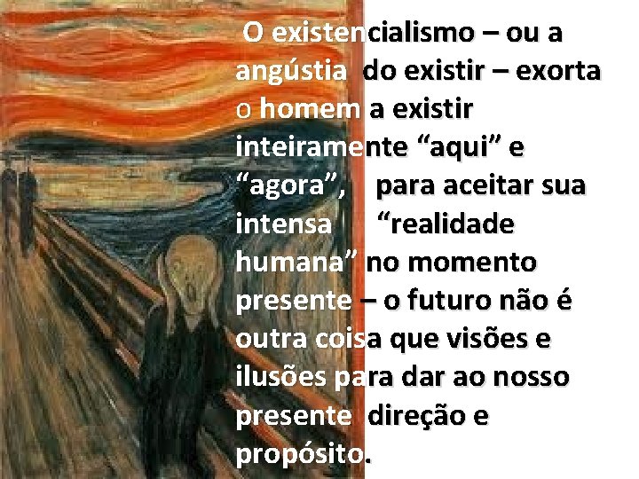 O existencialismo – ou a angústia do existir – exorta o homem a existir