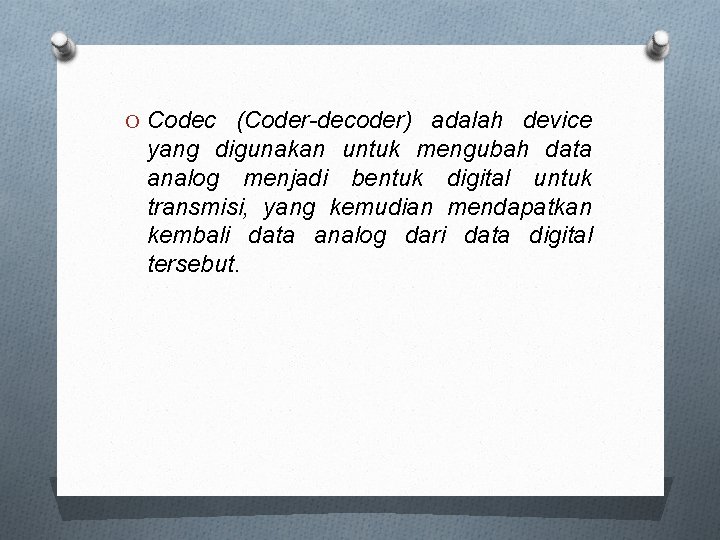 O Codec (Coder-decoder) adalah device yang digunakan untuk mengubah data analog menjadi bentuk digital